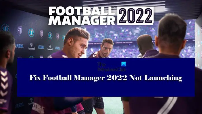 Football Manager 2022'nin Başlatılmamasını Düzeltme