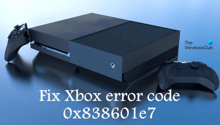 Fix Xbox error code 0x838601e7