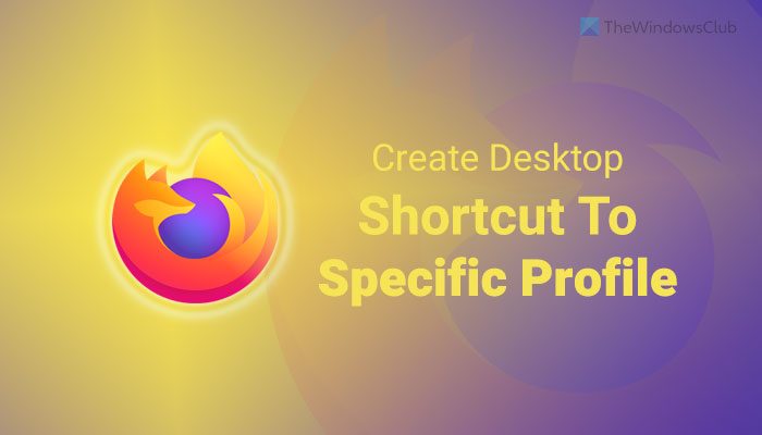 How to create desktop shortcut to specific Firefox profile