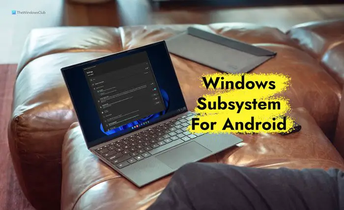 How to install or Uninstall Windows Subsystem for Android (WSA) on Windows 11