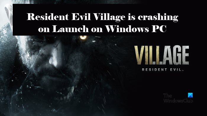Resident Evil Village is crashing on Launch on Windows PC