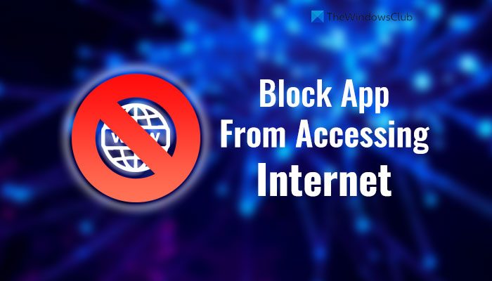 How to block an application from accessing the internet in Windows 11/10
