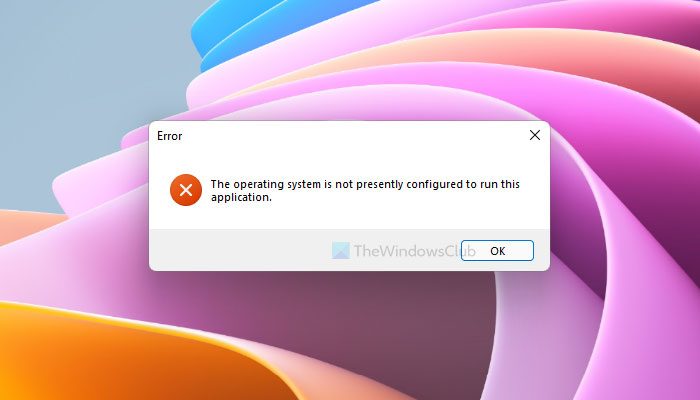 The operating system is not presently configured to run this application