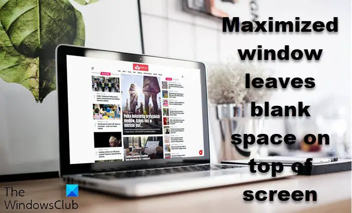 Maximized window leaves blank space on top of screen