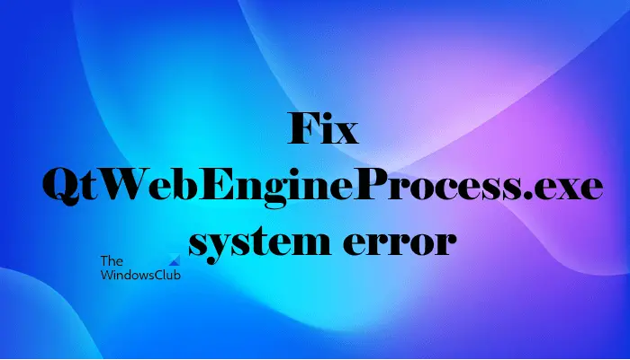 QtWebEngineProcess.exe system error