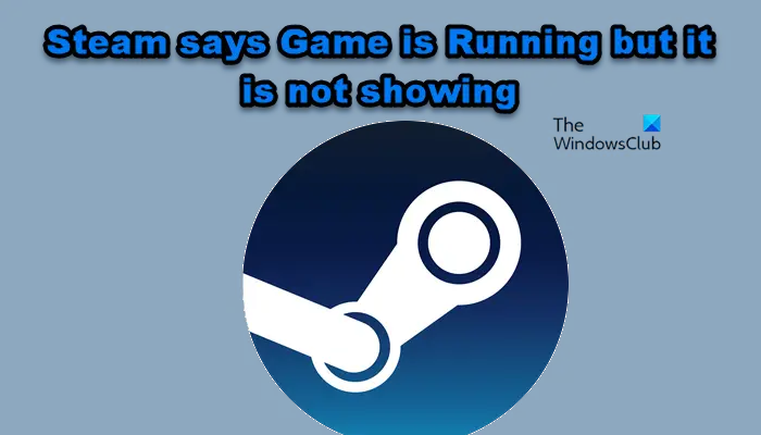 Steam говорит, что игра запущена, но не показывает