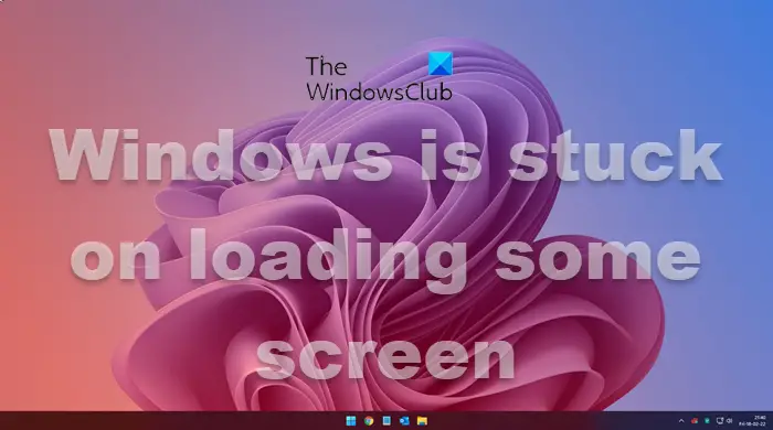Windows 11/10 is stuck on loading some screen