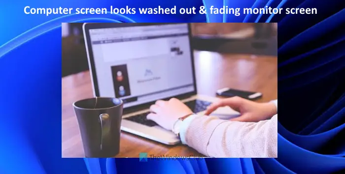 Computer screen looks washed out or fading monitor screen