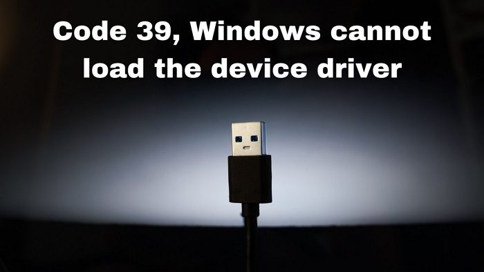 Code 39 Windows cannot load the device driver
