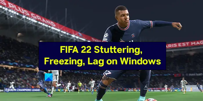 FIFA 22 Stuttering, Freezing, Lag on Windows