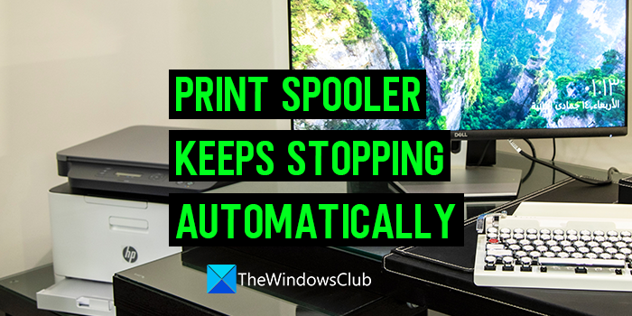 Print spooler keeps stopping automatically Print spooler keeps stopping automatically
