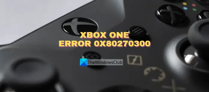 Xbox One Error 0x80270300