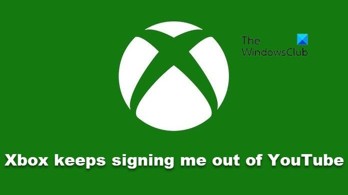 Xbox keeps signing me out of YouTube