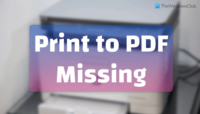 Print to PDF is missing in Windows 11/10 