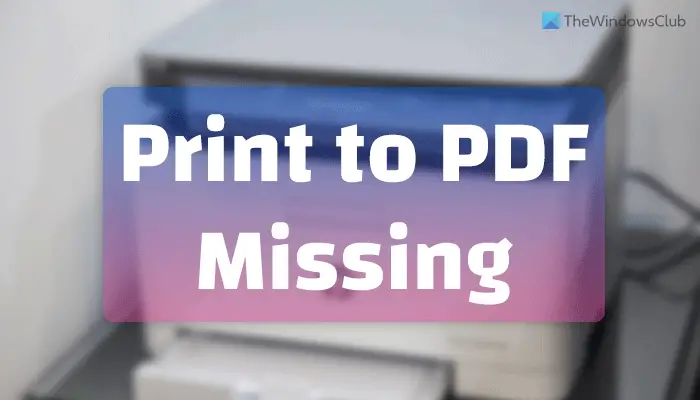 Print to PDF is missing in Windows 11/10 