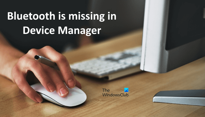 Bluetooth is missing in Device Manager