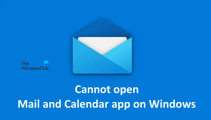 Cannot open Mail and Calendar app on Windows 11/10
