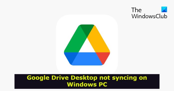 Google Drive for Desktop not syncing on Windows PC