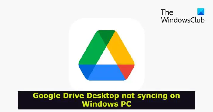 Google Drive Desktop not syncing on Windows PC