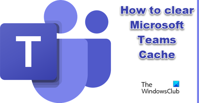 Comment Effacer Le Cache De Microsoft Teams Sur Windows 11/10 1 Comment Vider Le Cache De Microsoft Teams