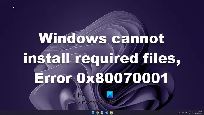 Windows cannot install required files, 0x80070001