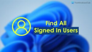How to find all Signed in Users in Windows 11/10