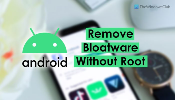 How to remove Android bloatware without root using Windows 11/10