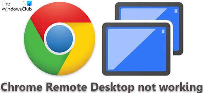 Fix Chrome Remote Desktop not working in Windows 11/10