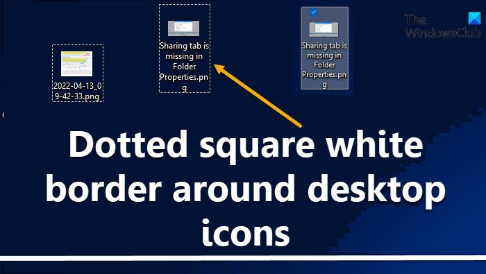 Dotted square white border around desktop icons in Windows 11/10