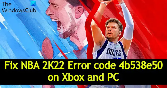 Fix NBA 2K22 Error code 4b538e50 on Xbox and PC