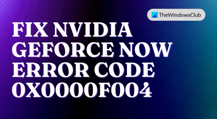 Исправить код ошибки NVIDIA GeForce Now 0X0000F004