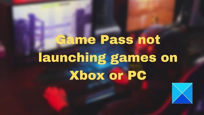 Game Pass not launching games on Xbox or PC