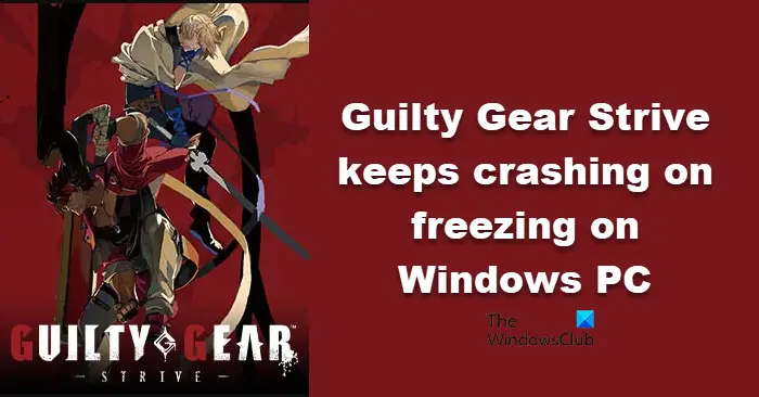 Guilty Gear Strive keeps crashing or freezing on PC