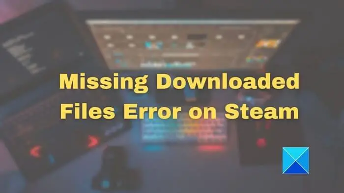 Error MISSING DOWNLOADED FILES on Steam
