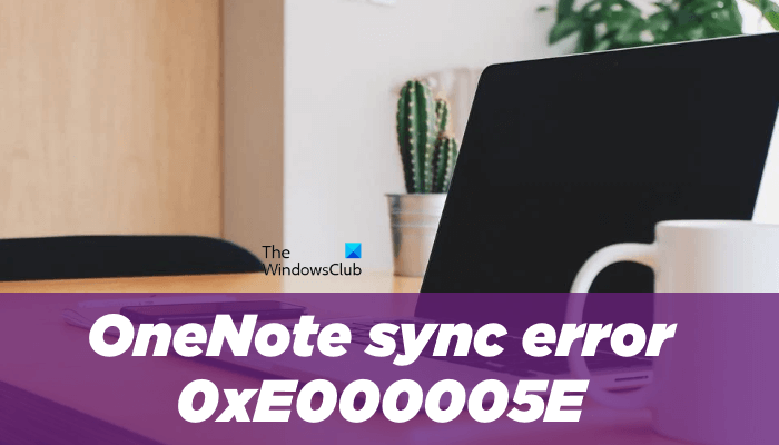 OneNote sync error 0xE000005E (ReferencedRevisionNotFound)