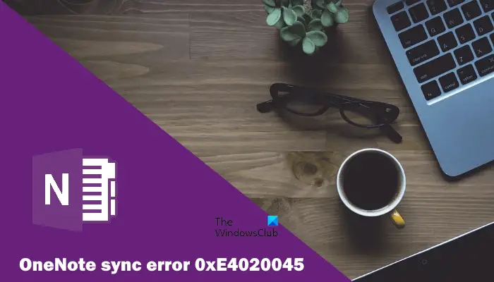 OneNote sync error 0xE4020045 (Unsupported Client)