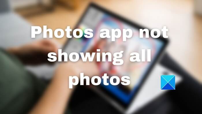Photos app not showing all photos in Windows 11/10