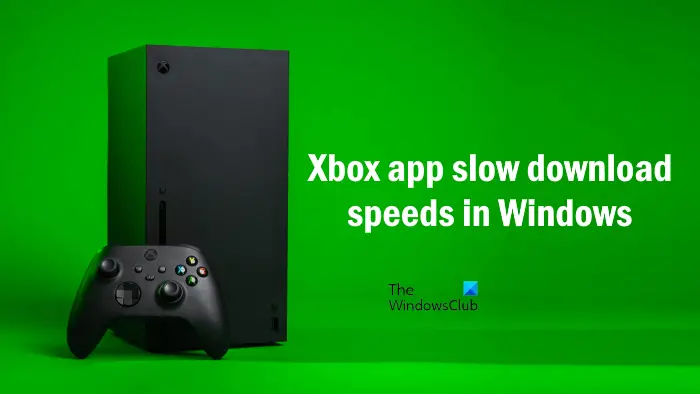Xbox app slow download speeds in Windows