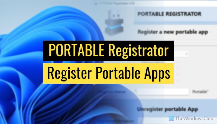 PORTABLE Registrator helps you register portable apps on Windows 11/10