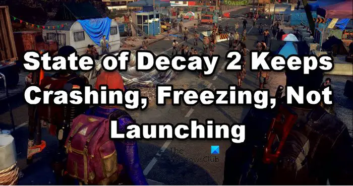 State of Decay 2 Keeps Crashing, Freezing, Not Launching