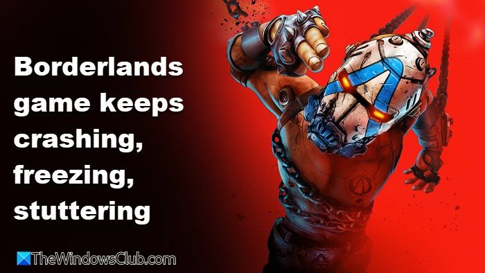 Borderlands game keeps crashing, freezing, stuttering