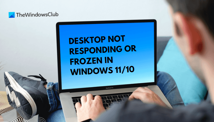 Desktop Not responding or Frozen in Windows 11 Desktop Not responding or Frozen in Windows 11