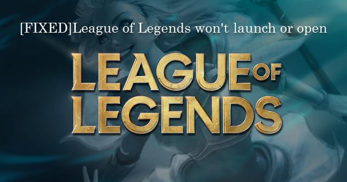 League of Legends not opening or loading on Windows PC