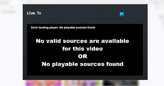 No valid sources are available for this video or No playable sources found, says Firefox, Opera, Chrome