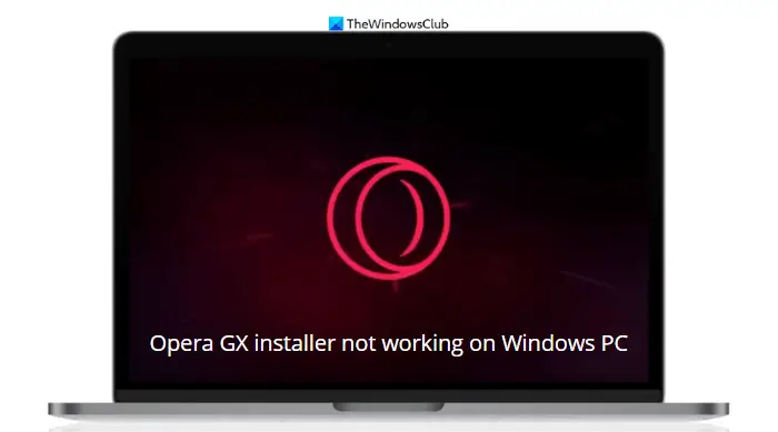 Opera GX installer not working on Windows PC