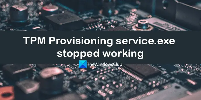 TPM Provisioning service.exe stopped working