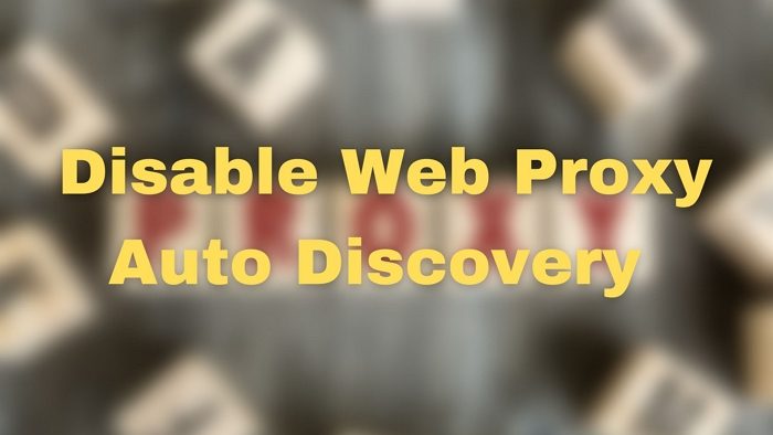 How to disable Web Proxy Auto-Discovery (WPAD) in Windows 11/10