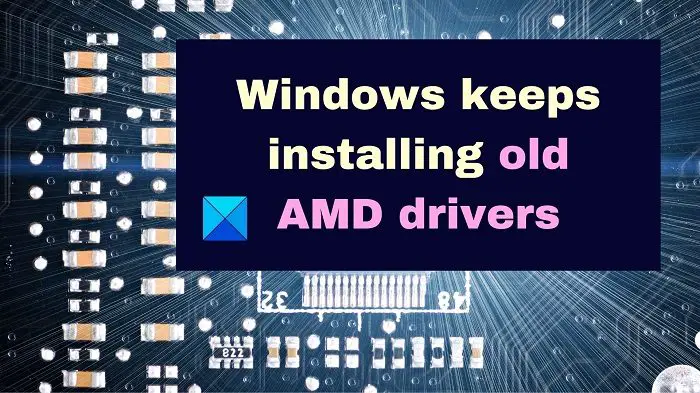 Windows keeps installing old AMD drivers