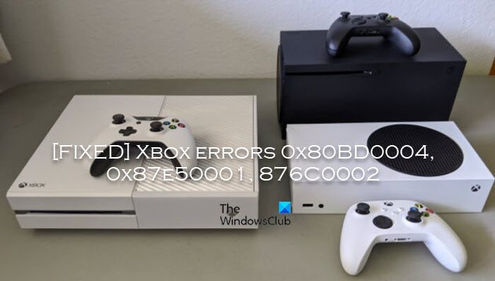 Xbox errors 0x80BD0004, 0x87e50001, 876C0002