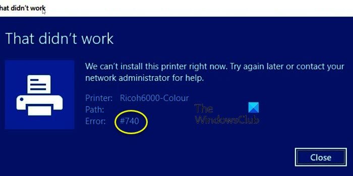 We can't install this printer right now, Error 740 on Windows 11/10